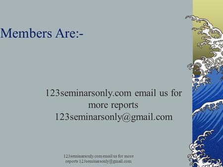 Members Are:- 123seminarsonly.com  us for more reports