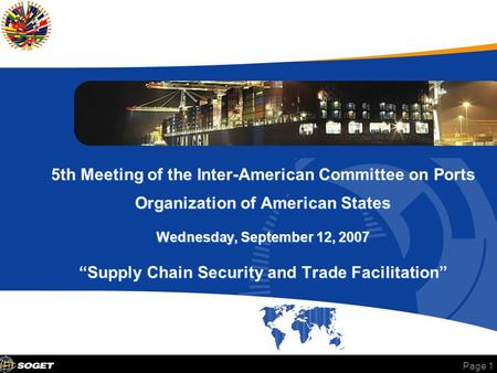 Page 1 5th Meeting of the Inter-American Committee on Ports Organization of American States Wednesday, September 12, 2007 “Supply Chain Security and Trade.