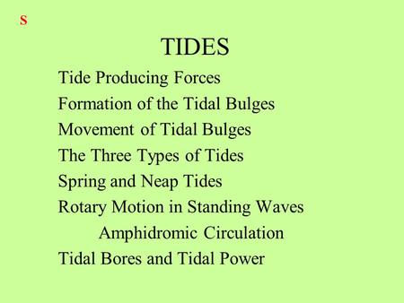 TIDES Tide Producing Forces Formation of the Tidal Bulges Movement of Tidal Bulges The Three Types of Tides Spring and Neap Tides Rotary Motion in Standing.