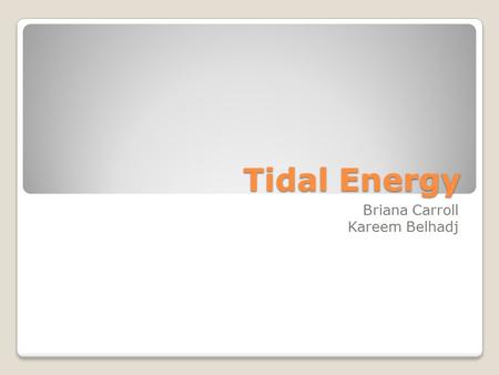 Tidal Energy Briana Carroll Kareem Belhadj. WHAT IS IT Sustainable, clean, reliable, widely distributed energy Renewable Tidal power facilities harness.