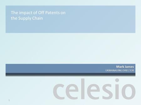 1 The impact of Off Patents on the Supply Chain Mark James UKMANAGING DIRECTOR.