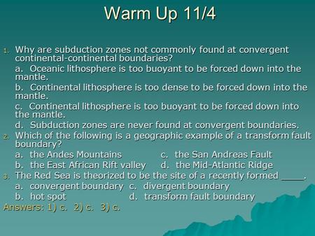 Warm Up 11/4 Why are subduction zones not commonly found at convergent continental-continental boundaries? a. Oceanic lithosphere is too buoyant to be.