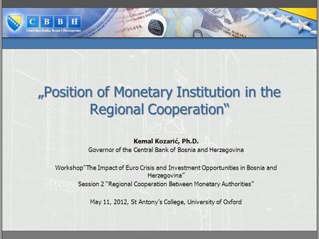 „Position of Monetary Institution in the Regional Cooperation“ Kemal Kozarić, Ph.D. Governor of the Central Bank of Bosnia and Herzegovina Workshop“The.