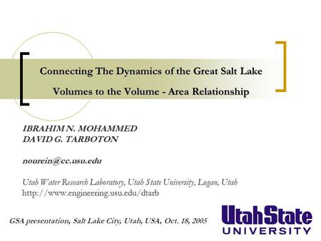 Connecting The Dynamics of the Great Salt Lake Volumes to the Volume - Area Relationship IBRAHIM N. MOHAMMED DAVID G. TARBOTON Utah.