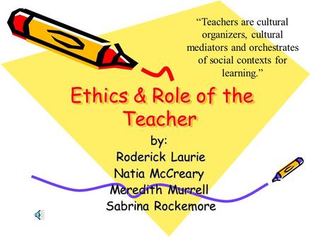 Ethics & Role of the Teacher Ethics & Role of the Teacher Ethics & Role of the Teacher by: Roderick Laurie Natia McCreary Meredith Murrell Sabrina Rockemore.