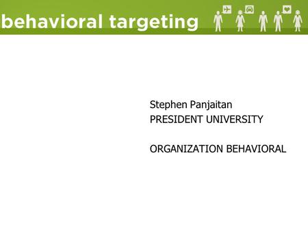 Stephen Panjaitan PRESIDENT UNIVERSITY ORGANIZATION BEHAVIORAL.