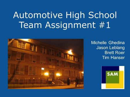 Michelle Ghedina Jason Leblang Brett Roer Tim Hanser Automotive High School Team Assignment #1.