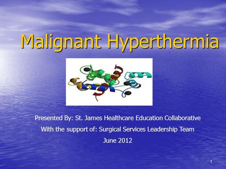 1 Malignant Hyperthermia Presented By: St. James Healthcare Education Collaborative With the support of: Surgical Services Leadership Team June 2012.