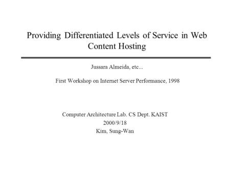 Providing Differentiated Levels of Service in Web Content Hosting Jussara Almeida, etc... First Workshop on Internet Server Performance, 1998 Computer.