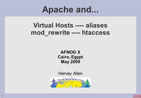 1 Apache and... Virtual Hosts ---- aliases mod_rewrite ---- htaccess AFNOG X Cairo, Egypt May 2009 Hervey Allen.