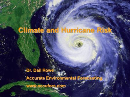 © 2005 Accurate Environmental Forecasting Climate and Hurricane Risk Dr. Dail Rowe Accurate Environmental Forecasting www.accufore.com.