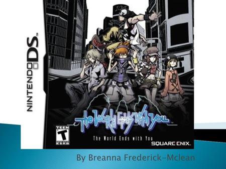 By Breanna Frederick-Mclean.  The World Ends With You is a action/ RPG game that takes place in Shibuya, Japan. It is for the Nintendo DS and iOS. 