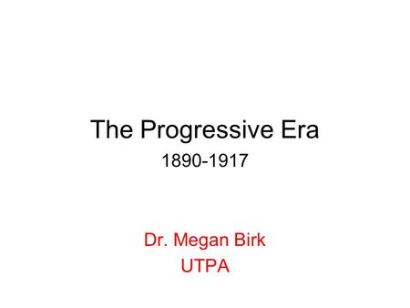 The Progressive Era Dr. Megan Birk UTPA