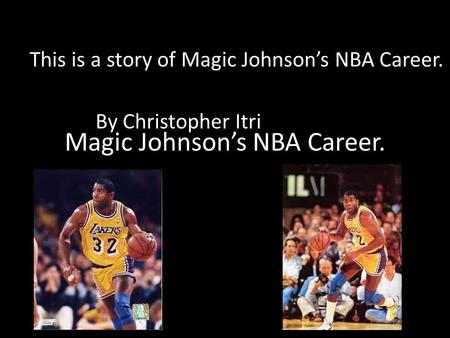 Magic Johnson’s NBA Career. This is a story of Magic Johnson’s NBA Career. By Christopher Itri.