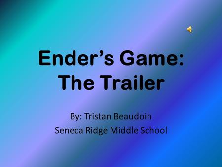 Ender’s Game: The Trailer By: Tristan Beaudoin Seneca Ridge Middle School.