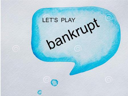 LET’S PLAY bankrupt. PLAY IN PAIRS: “A” and “B”. CHOOSE YOUR ANSWER. COMPETE AGAINST EACH OTHER. IF IT’S CORRECT, YOU WIN MONEY. IF IT’S WRONG, YOU LOSE.