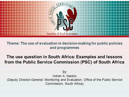 1 Theme: The use of evaluation in decision-making for public policies and programmes The use question in South Africa: Examples and lessons from the Public.