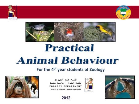 For the 4 th year students of Zoology 2012. P ractical A nimal B ehaviour  About this Course This course on animal behaviour provides a general introduction.