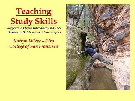 Teaching Study Skills Suggestions from Introductory-Level Classes with Major and Non majors Katryn Wiese – City College of San Francisco.