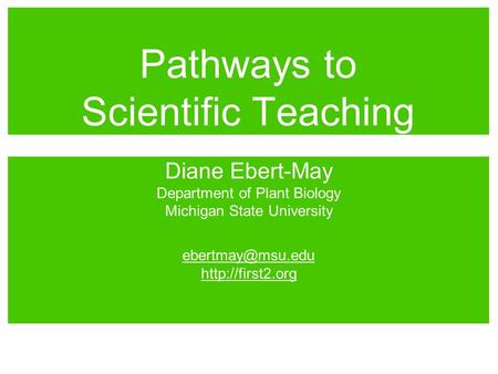 Diane Ebert-May Department of Plant Biology Michigan State University  Pathways to Scientific Teaching.