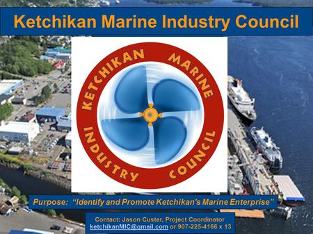 Ketchikan Marine Industry Council Contact: Jason Custer, Project Coordinator or 907-225-4166 x Purpose: