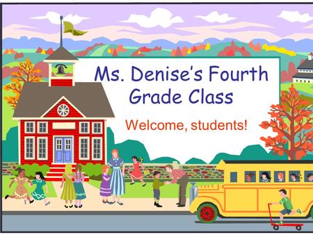 Ms. Denise’s Fourth Grade Class Welcome, students!