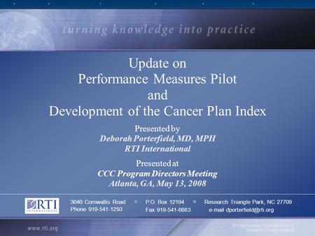 Update on Performance Measures Pilot and Development of the Cancer Plan Index Presented by Deborah Porterfield, MD, MPH RTI International Presented at.