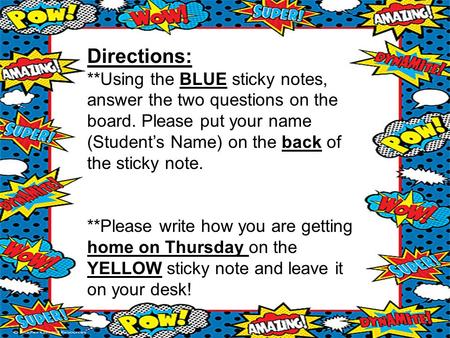 Directions: **Using the BLUE sticky notes, answer the two questions on the board. Please put your name (Student’s Name) on the back of the sticky note.