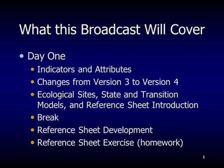 1 What this Broadcast Will Cover Day One Indicators and Attributes Changes from Version 3 to Version 4 Ecological Sites, State and Transition Models, and.