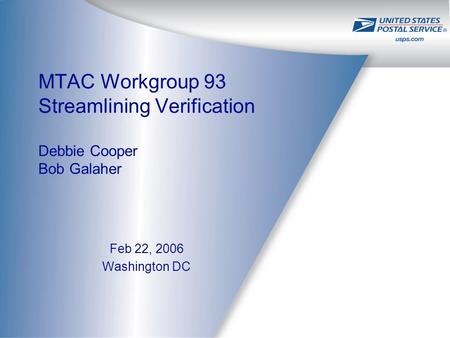 MTAC Workgroup 93 Streamlining Verification Debbie Cooper Bob Galaher Feb 22, 2006 Washington DC.