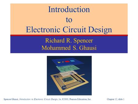 Spencer/Ghausi, Introduction to Electronic Circuit Design, 1e, ©2003, Pearson Education, Inc. Chapter 12, slide 1 Introduction to Electronic Circuit Design.