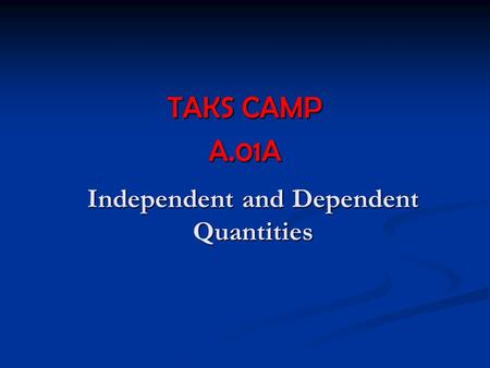 TAKS CAMP A.01A Independent and Dependent Quantities.