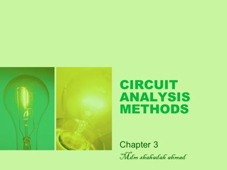 CIRCUIT ANALYSIS METHODS Chapter 3 Mdm shahadah ahmad.