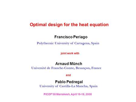 Optimal design for the heat equation Francisco Periago Polythecnic University of Cartagena, Spain joint work with Arnaud Münch Université de Franche-Comte,