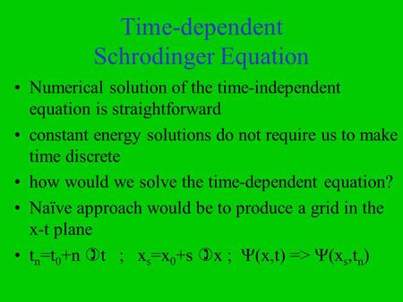 Time-dependent Schrodinger Equation Numerical solution of the time-independent equation is straightforward constant energy solutions do not require us.