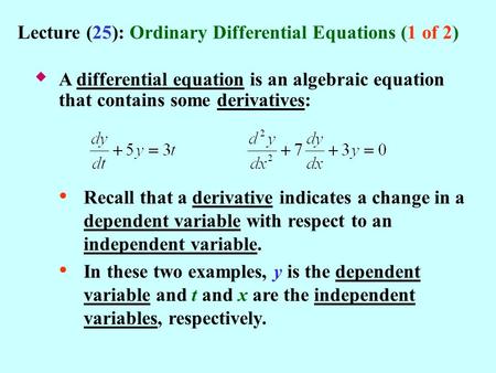 Lecture (25): Ordinary Differential Equations (1 of 2)  A differential equation is an algebraic equation that contains some derivatives: Recall that.