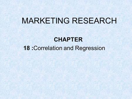 MARKETING RESEARCH CHAPTER 18 :Correlation and Regression.