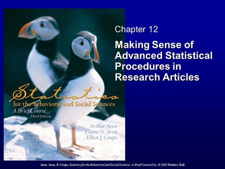 Aron, Aron, & Coups, Statistics for the Behavioral and Social Sciences: A Brief Course (3e), © 2005 Prentice Hall Chapter 12 Making Sense of Advanced Statistical.