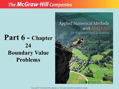 Copyright © The McGraw-Hill Companies, Inc. Permission required for reproduction or display. 1 Part 6 - Chapter 24 Boundary Value Problems.