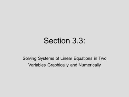 Section 3.3: Solving Systems of Linear Equations in Two Variables Graphically and Numerically.