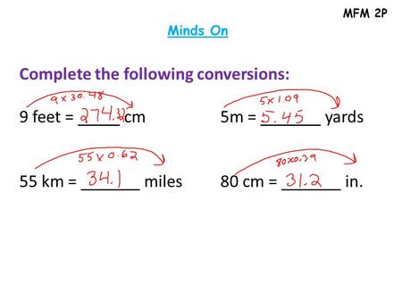 MFM 2P Minds On Complete the following conversions: 9 feet = cm5m = yards 55 km = miles80 cm = in.