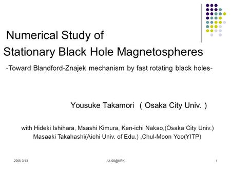 2008 Yousuke Takamori （ Osaka City Univ. ） with Hideki Ishihara, Msashi Kimura, Ken-ichi Nakao,(Osaka City Univ.) Masaaki Takahashi(Aichi.