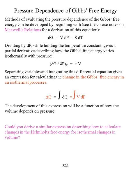 32.1 Pressure Dependence of Gibbs’ Free Energy Methods of evaluating the pressure dependence of the Gibbs’ free energy can be developed by beginning with.