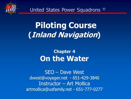 Piloting Course (Inland Navigation) Chapter 4 On the Water SEO – Dave West - 651-429-3840 Instructor – Art Mollica