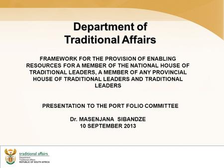 Department of Traditional Affairs FRAMEWORK FOR THE PROVISION OF ENABLING RESOURCES FOR A MEMBER OF THE NATIONAL HOUSE OF TRADITIONAL LEADERS, A MEMBER.