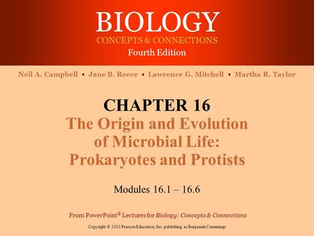 BIOLOGY CONCEPTS & CONNECTIONS Fourth Edition Copyright © 2003 Pearson Education, Inc. publishing as Benjamin Cummings Neil A. Campbell Jane B. Reece Lawrence.