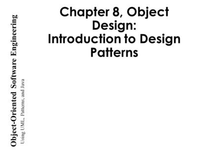 Using UML, Patterns, and Java Object-Oriented Software Engineering Chapter 8, Object Design: Introduction to Design Patterns.