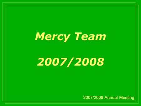 2007/2008 Annual Meeting Mercy Team 2007/2008. 2007/2008 Annual Meeting Review Through God's grace and the Mercy Team, the church has helped people with.