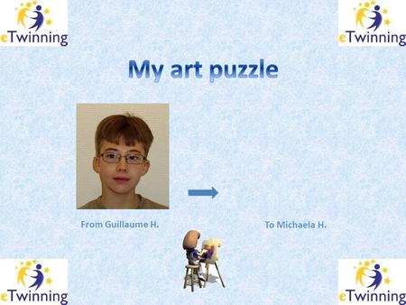 From Guillaume H. To Michaela H.. Click on the link below Here is the jigsaw puzzle I have made for you to recreate Two clues to help you : 1.The first.