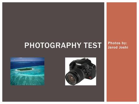 Photos by: Jarod Joshi PHOTOGRAPHY TEST. RULE OF THIRDS.